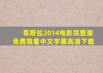 哥斯拉2014电影完整版免费观看中文字幕高清下载