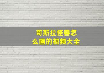 哥斯拉怪兽怎么画的视频大全