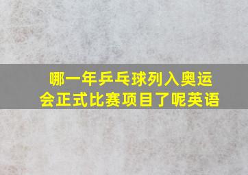 哪一年乒乓球列入奥运会正式比赛项目了呢英语