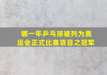 哪一年乒乓球被列为奥运会正式比赛项目之冠军