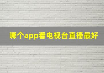 哪个app看电视台直播最好