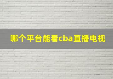 哪个平台能看cba直播电视