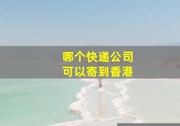 哪个快递公司可以寄到香港