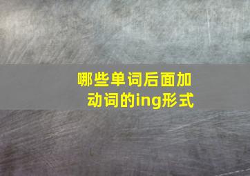 哪些单词后面加动词的ing形式