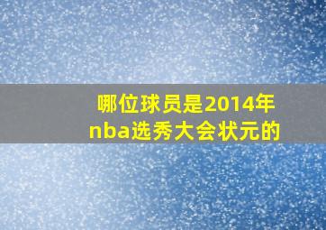 哪位球员是2014年nba选秀大会状元的