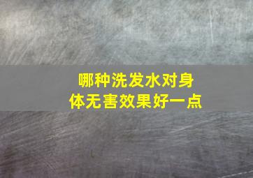 哪种洗发水对身体无害效果好一点