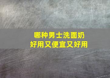 哪种男士洗面奶好用又便宜又好用