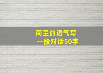 商量的语气写一段对话50字