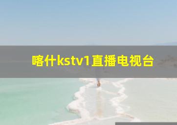 喀什kstv1直播电视台