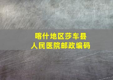 喀什地区莎车县人民医院邮政编码