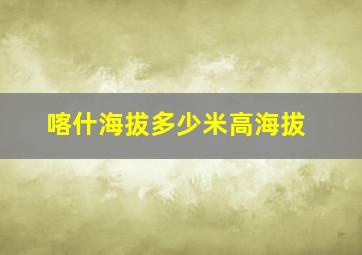 喀什海拔多少米高海拔