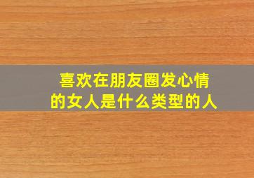 喜欢在朋友圈发心情的女人是什么类型的人