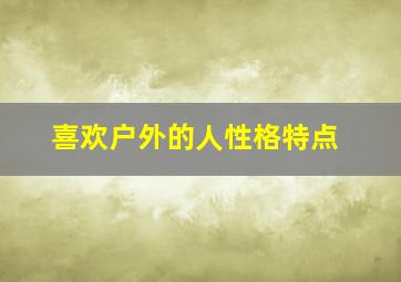 喜欢户外的人性格特点