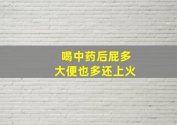 喝中药后屁多大便也多还上火