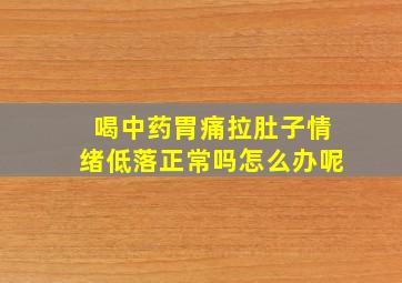 喝中药胃痛拉肚子情绪低落正常吗怎么办呢