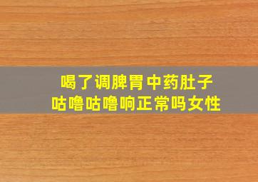 喝了调脾胃中药肚子咕噜咕噜响正常吗女性