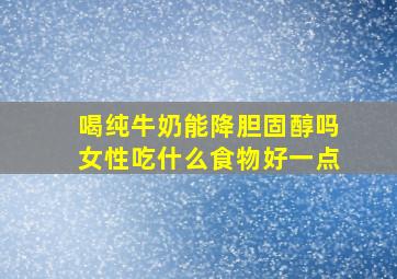 喝纯牛奶能降胆固醇吗女性吃什么食物好一点