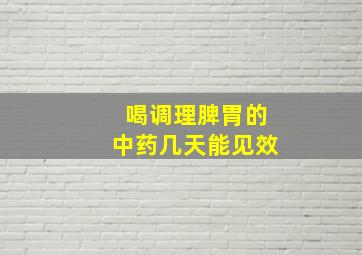 喝调理脾胃的中药几天能见效