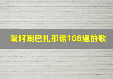 嗡阿喇巴扎那谛108遍的歌