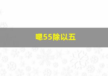 嗯55除以五