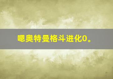 嗯奥特曼格斗进化0。