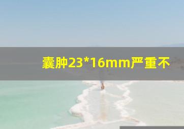 囊肿23*16mm严重不