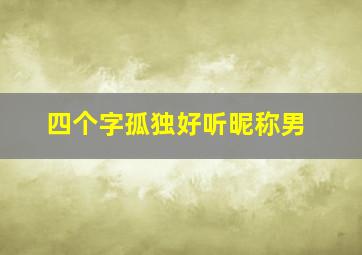 四个字孤独好听昵称男