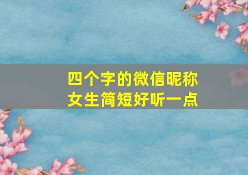 四个字的微信昵称女生简短好听一点