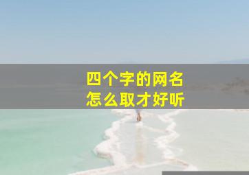 四个字的网名怎么取才好听