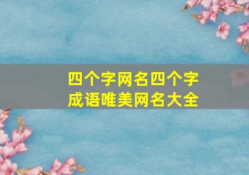 四个字网名四个字成语唯美网名大全