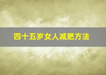 四十五岁女人减肥方法