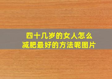 四十几岁的女人怎么减肥最好的方法呢图片