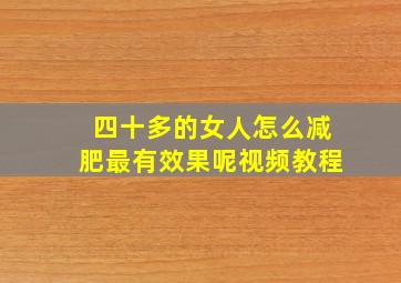 四十多的女人怎么减肥最有效果呢视频教程