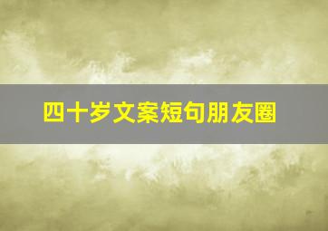 四十岁文案短句朋友圈