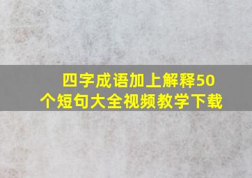 四字成语加上解释50个短句大全视频教学下载