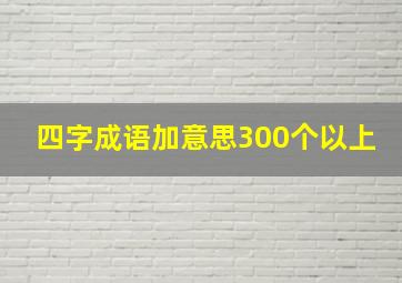 四字成语加意思300个以上