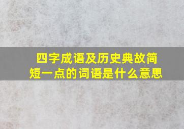 四字成语及历史典故简短一点的词语是什么意思