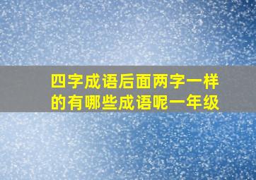 四字成语后面两字一样的有哪些成语呢一年级