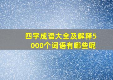 四字成语大全及解释5000个词语有哪些呢