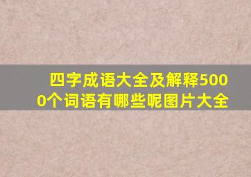 四字成语大全及解释5000个词语有哪些呢图片大全