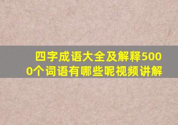 四字成语大全及解释5000个词语有哪些呢视频讲解