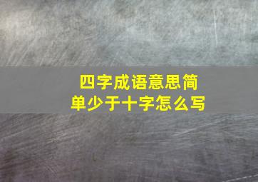 四字成语意思简单少于十字怎么写