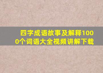 四字成语故事及解释1000个词语大全视频讲解下载