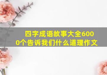 四字成语故事大全6000个告诉我们什么道理作文