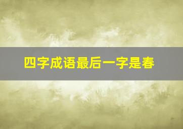 四字成语最后一字是春