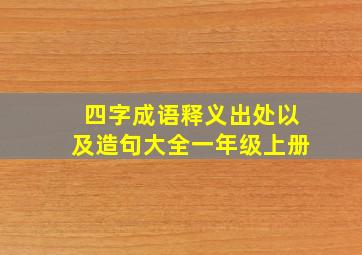 四字成语释义出处以及造句大全一年级上册