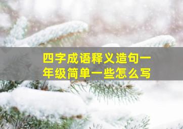 四字成语释义造句一年级简单一些怎么写