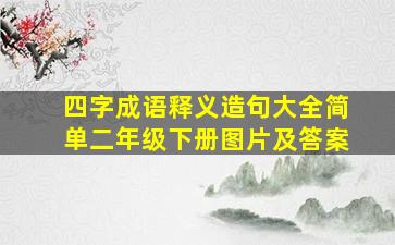 四字成语释义造句大全简单二年级下册图片及答案