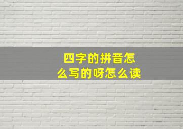 四字的拼音怎么写的呀怎么读