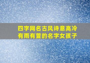 四字网名古风诗意高冷有雨有萱的名字女孩子